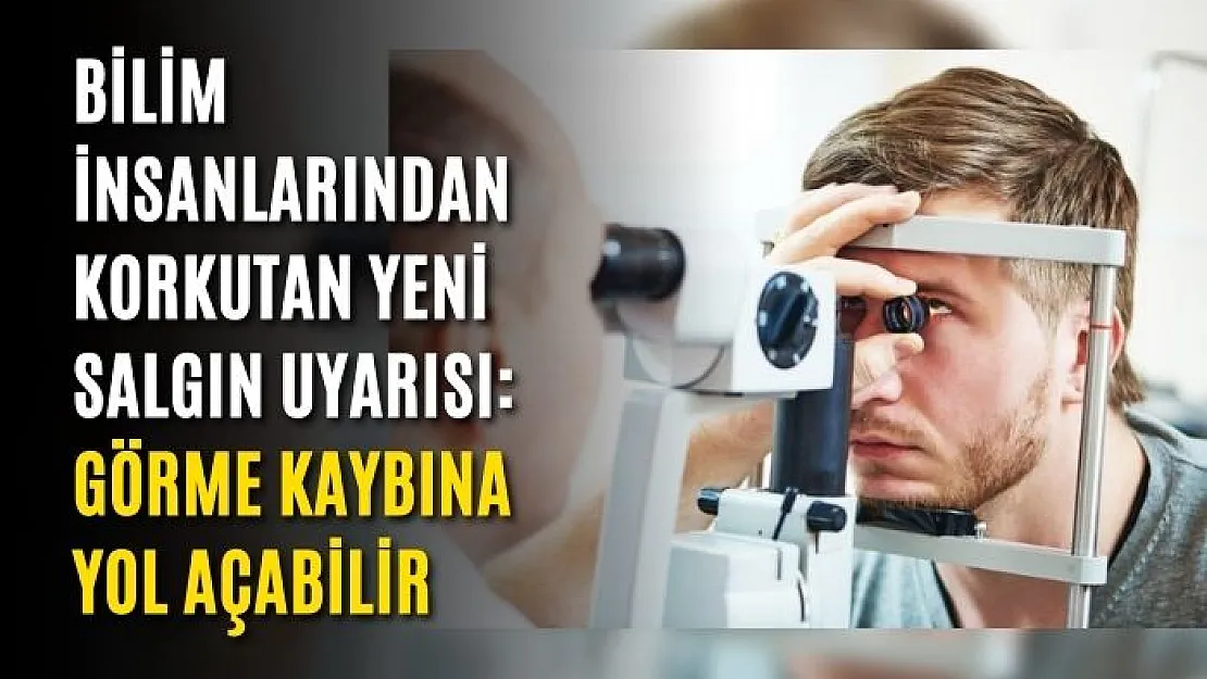 Bilim İnsanlarından Korkutan Yeni Salgın Uyarısı: Görme Kaybına Yol Açabilir