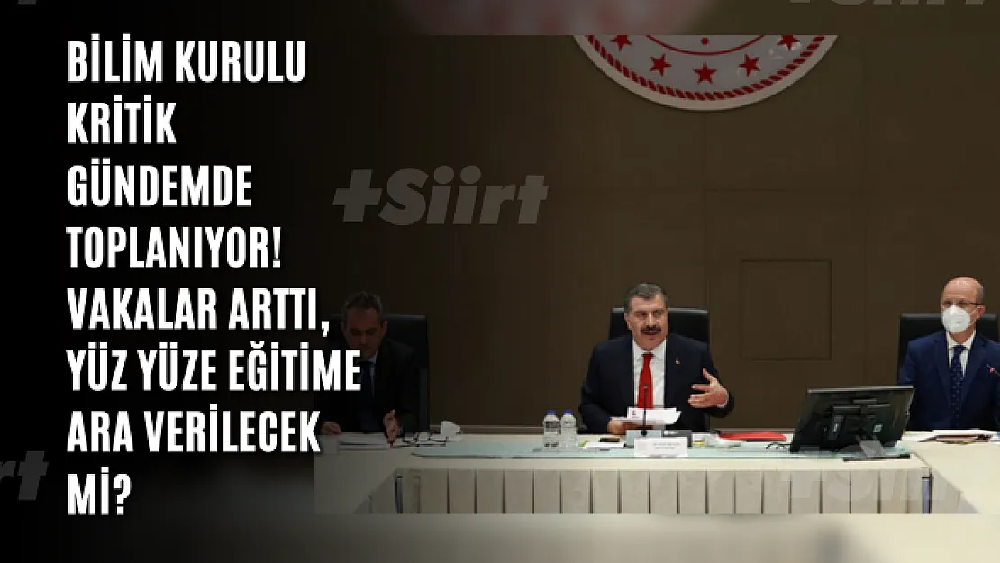 Bilim Kurulu kritik gündemde toplanıyor! Vakalar arttı, yüz yüze eğitime ara verilecek mi?