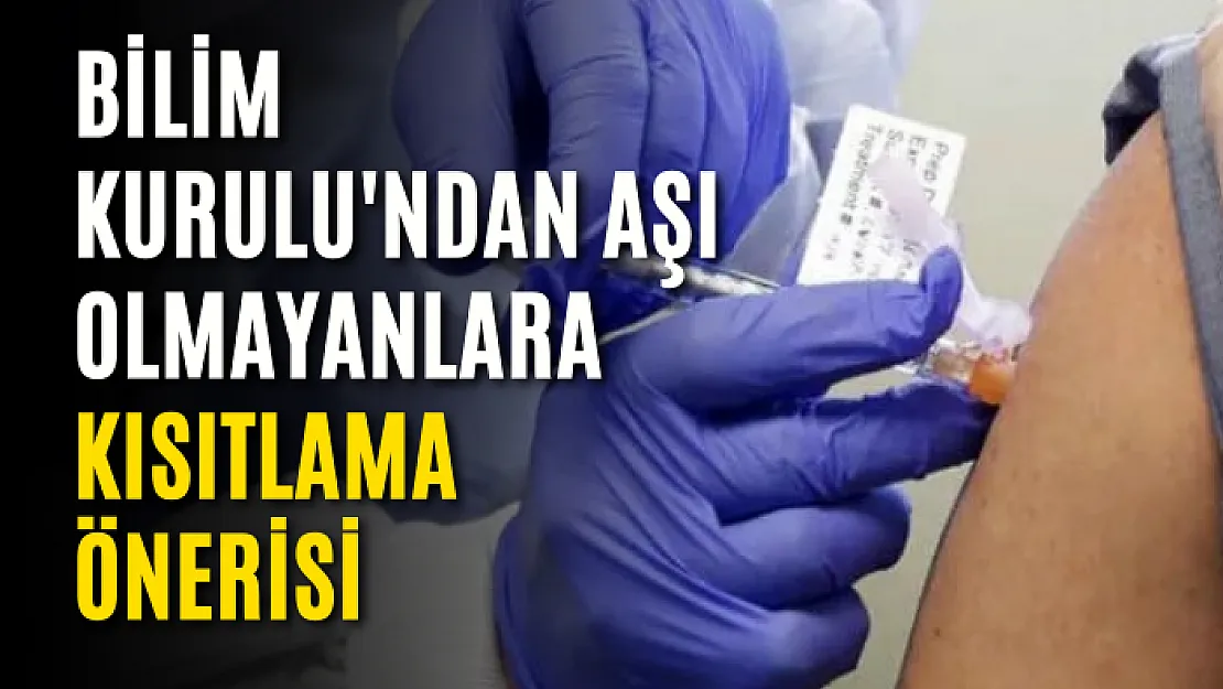 Bilim Kurulu'ndan aşı olmayanlara kısıtlama önerisi