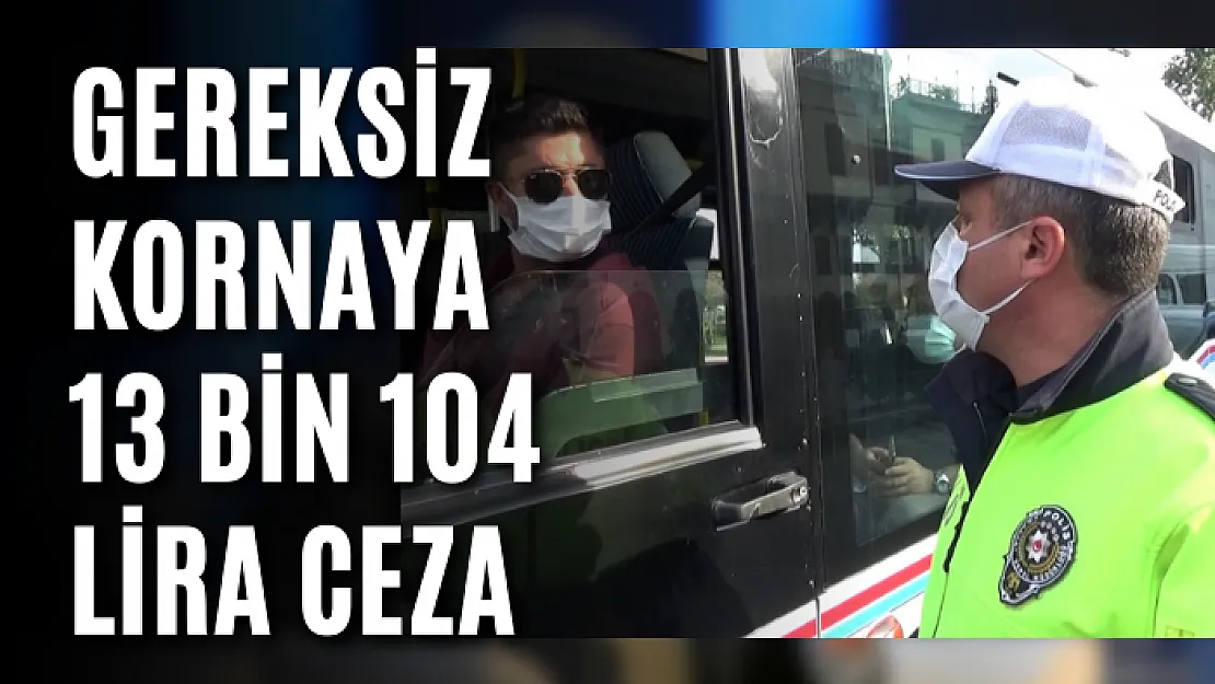 Gereksiz Kornaya 13 bin 104 Lira Ceza