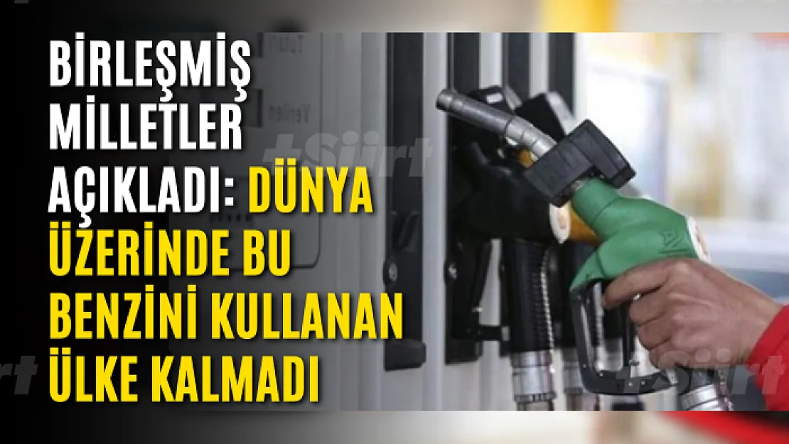 Birleşmiş Milletler açıkladı: Dünya üzerinde bu benzini kullanan ülke kalmadı