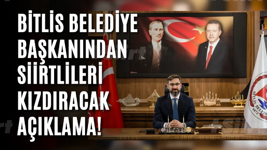 Bitlis Belediye Başkanından Siirtlileri Kızdıracak Açıklama!