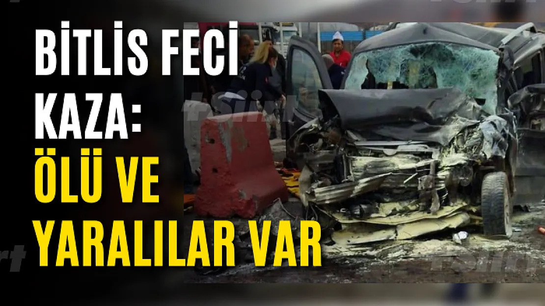 Bitlis feci kaza: Ölü ve yaralılar var