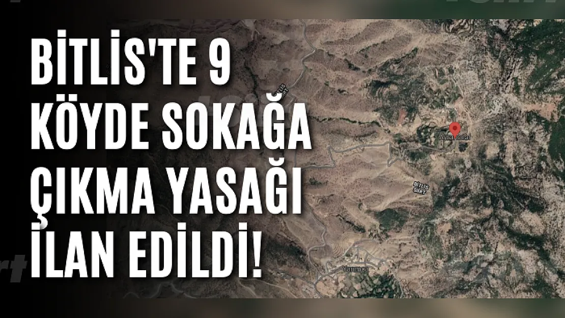 Bitlis'te 9 köyde sokağa çıkma yasağı ilan edildi!