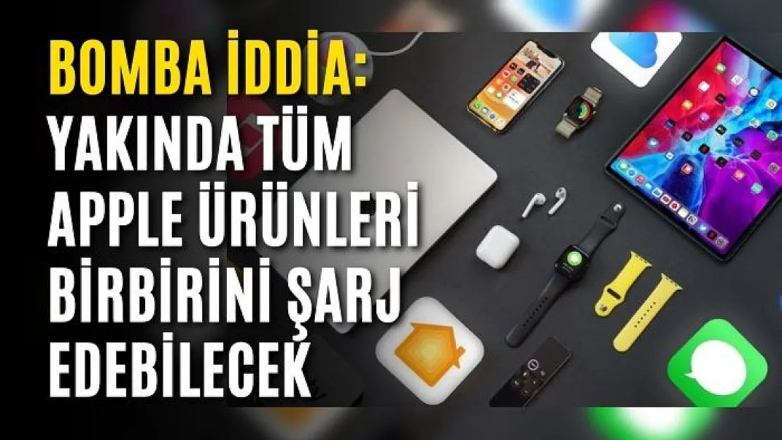 Bomba İddia: Yakında Tüm Apple Ürünleri Birbirini Şarj Edebilecek