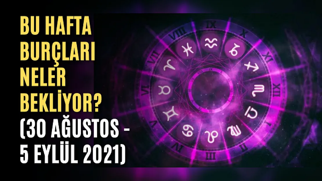 Bu hafta burçları neler bekliyor? (30 Ağustos - 5 Eylül 2021)