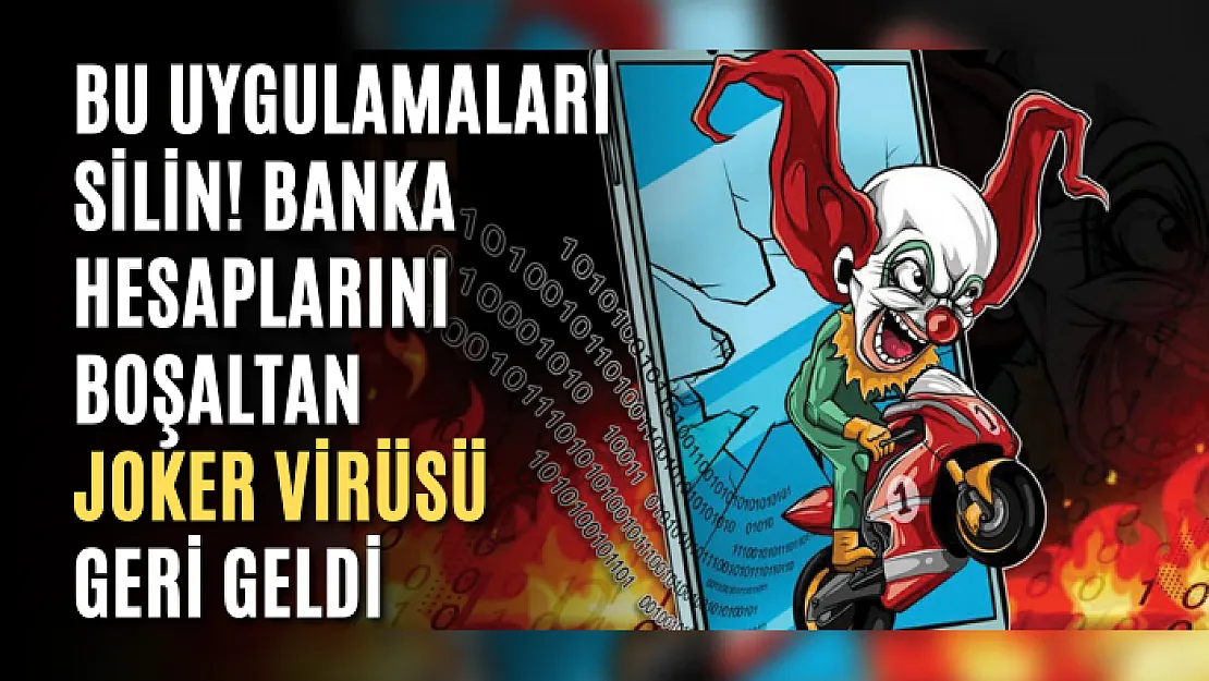 Bu uygulamaları silin! Banka hesaplarını boşaltan Joker virüsü geri geldi