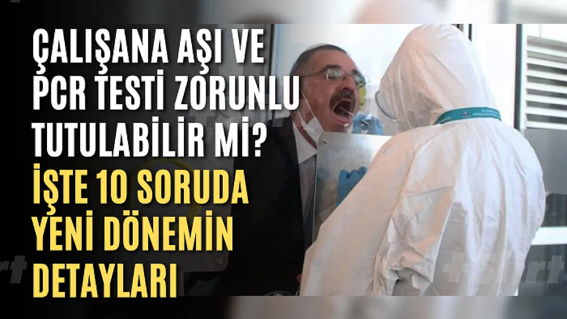 Çalışana aşı ve PCR testi zorunlu tutulabilir mi? İşte 10 soruda yeni dönemin detayları