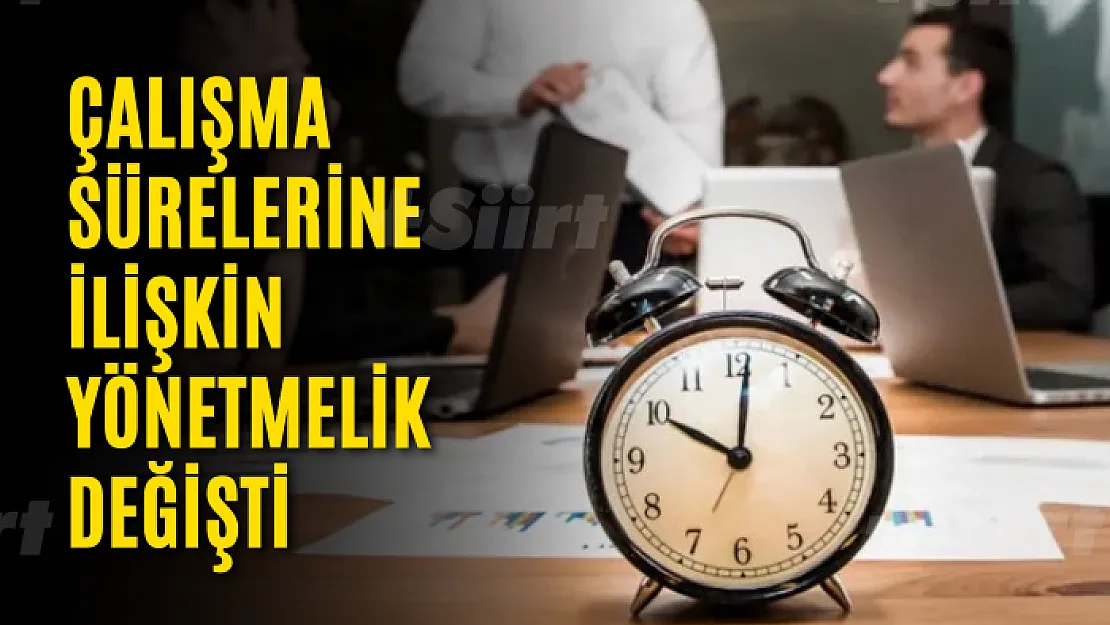 Çalışma sürelerine ilişkin yönetmelik değişti