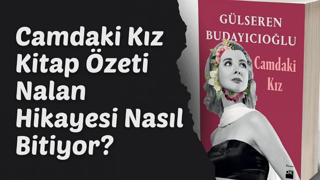 Camdaki Kız Kitap Özeti Nalan Hikayesi Nasıl Bitiyor? Camdaki Kız gerçek hayat hikayesi mi?