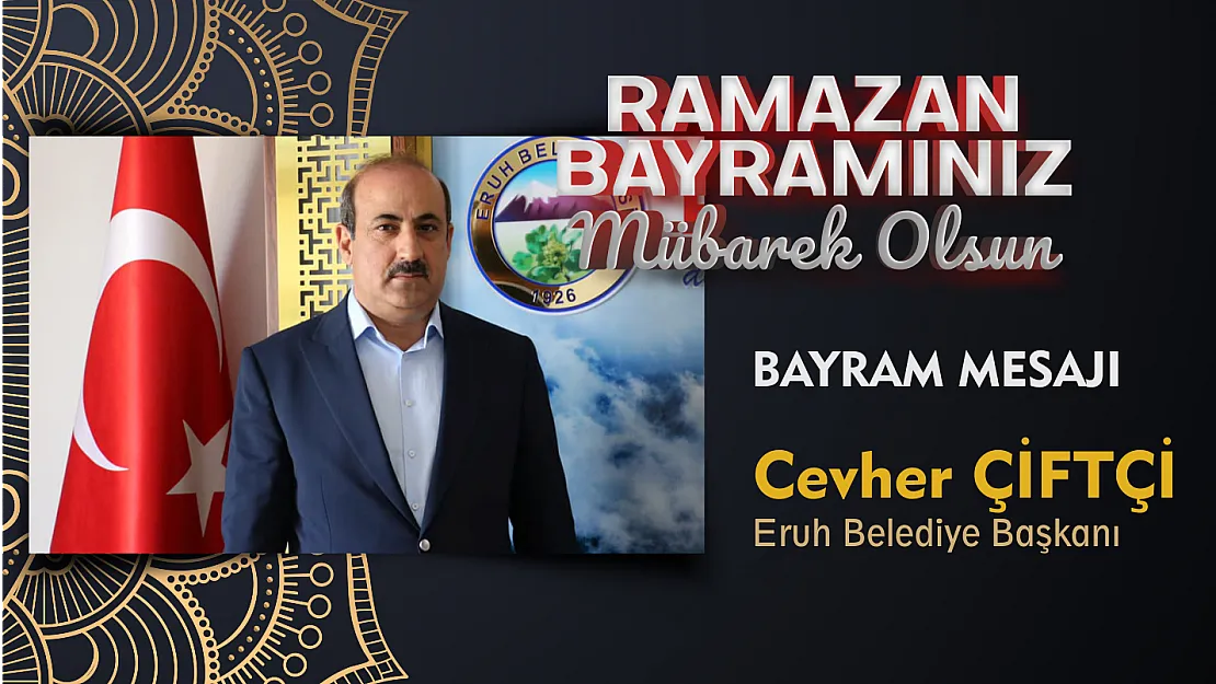 Eruh Belediye Başkanı Cevher Çiftçi, Ramazan bayramı dolayısıyla mesaj yayımladı