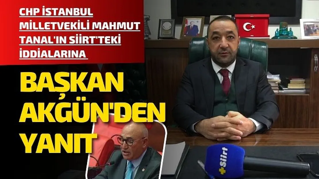 CHP İstanbul Milletvekili Mahmut Tanal'ın Siirt'teki İddialarına Başkan Akgün'den Yanıt