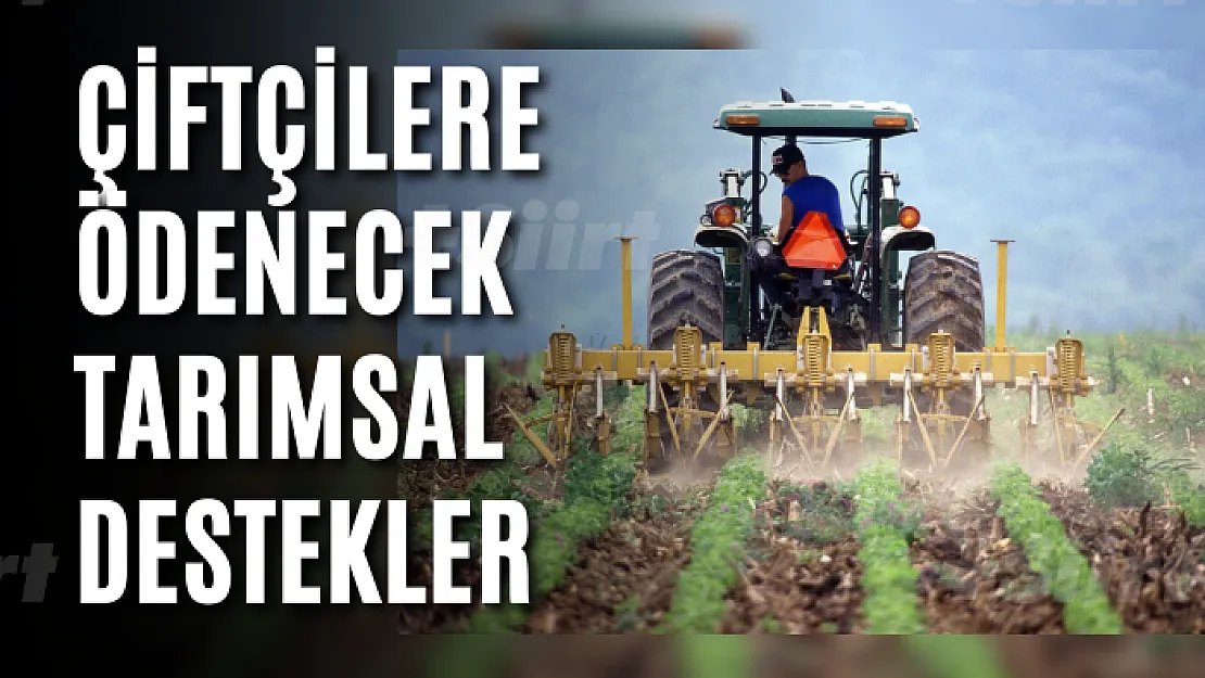 Çiftçilere ödenecek tarımsal destekler