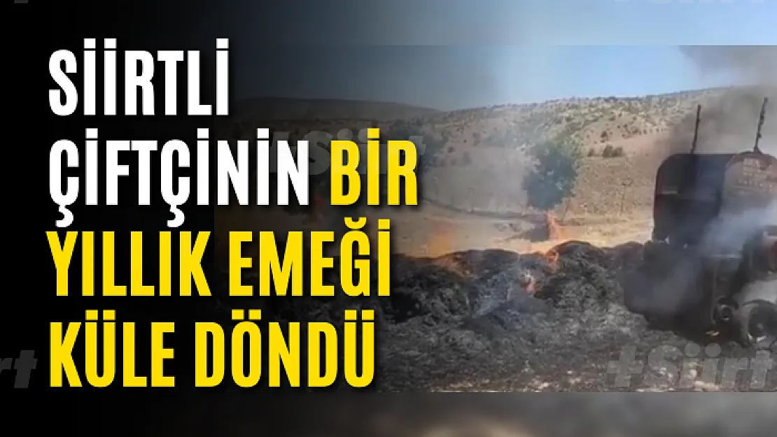 Siirtli çiftçinin bir yıllık emeği küle döndü