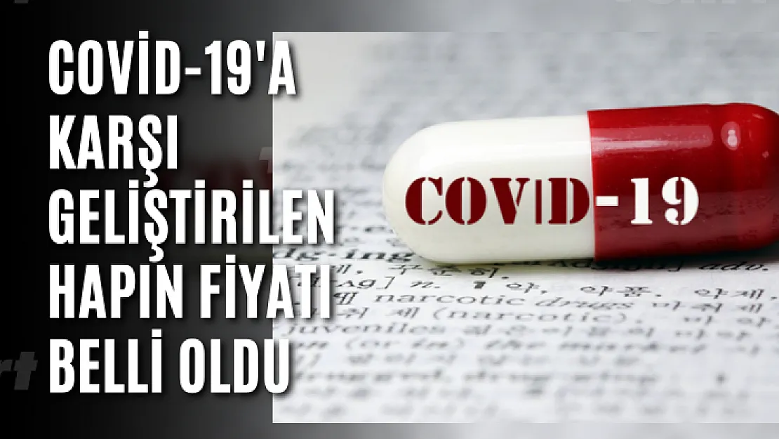 Covid-19'a karşı geliştirilen hapın fiyatı belli oldu