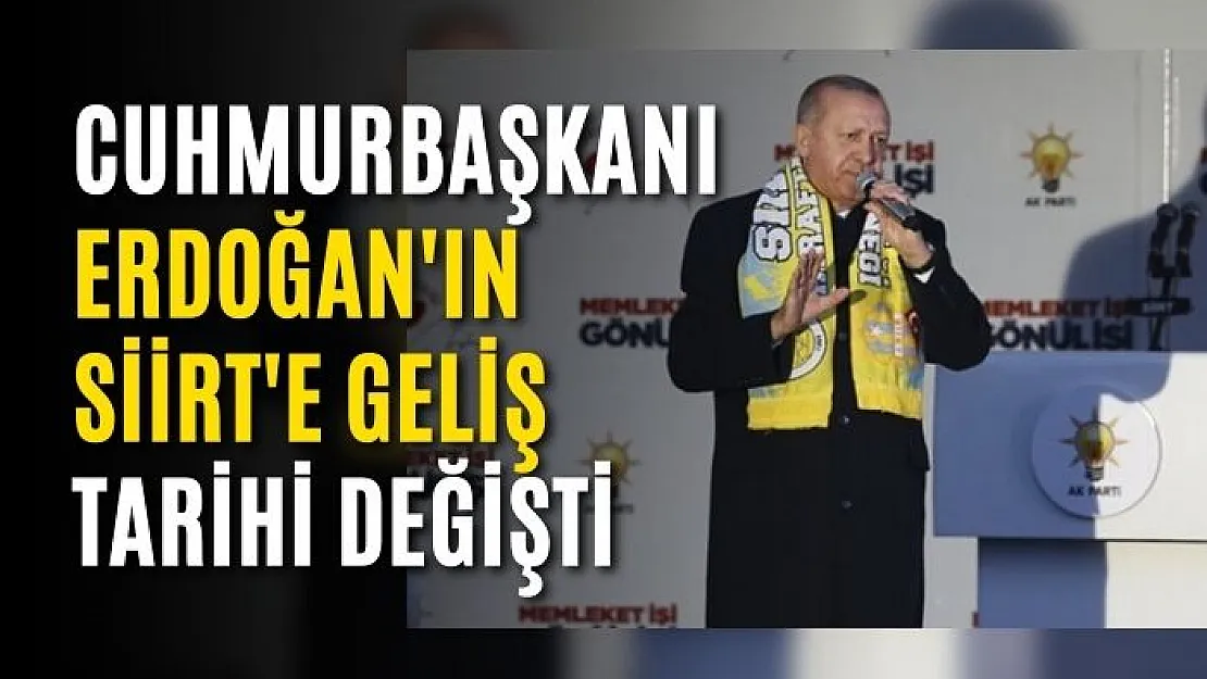 Cumhurbaşkanı Erdoğan'ın Siirt'e Gelişi Öne Alındı