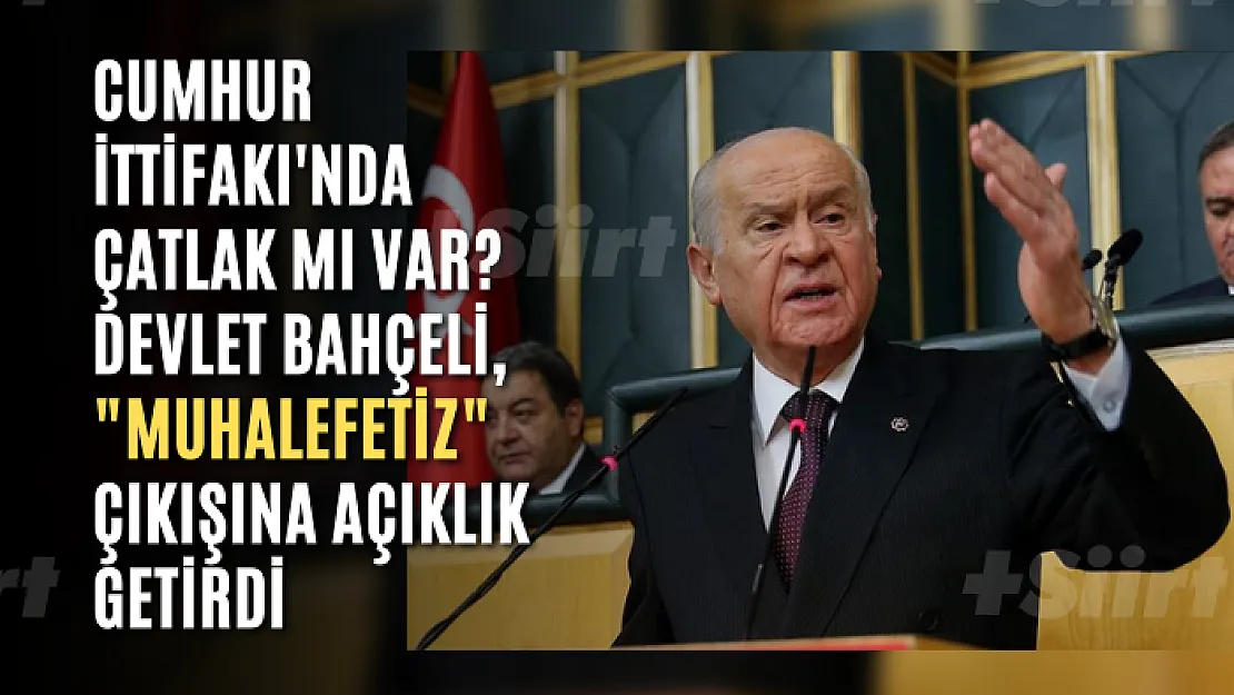 Cumhur İttifakı'nda çatlak mı var? Devlet Bahçeli, 'Muhalefetiz' çıkışına açıklık getirdi