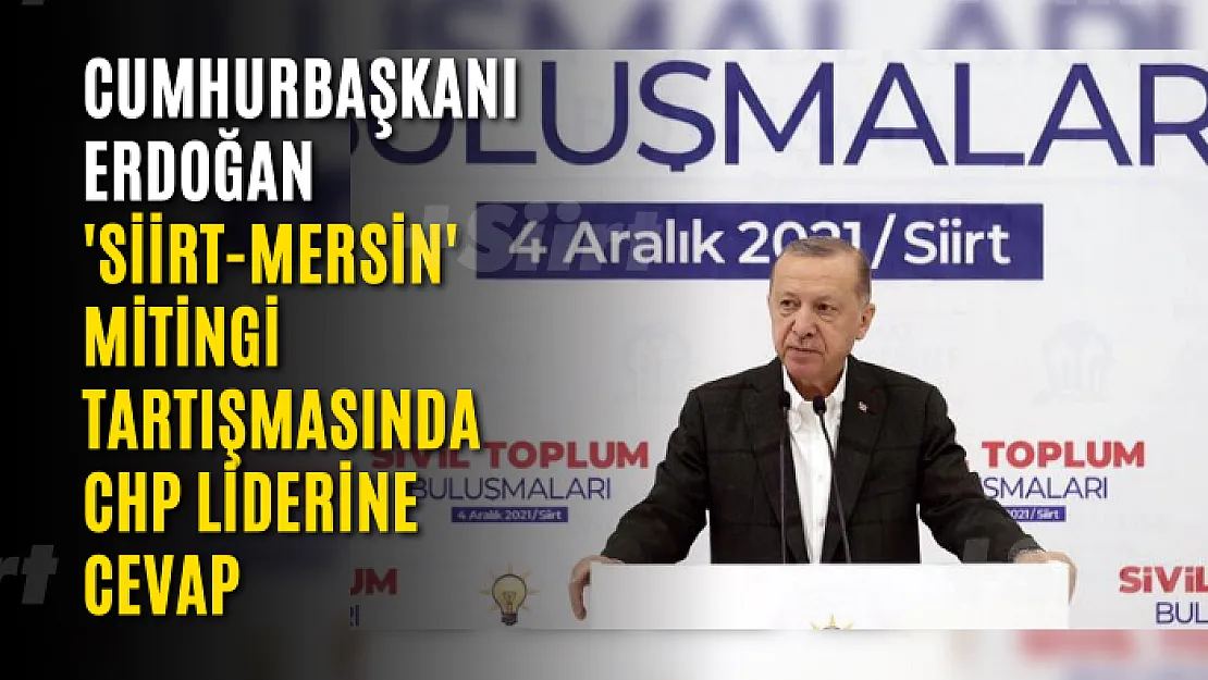 Cumhurbaşkanı Erdoğan 'Siirt-Mersin' mitingi tartışmasında CHP liderine cevap