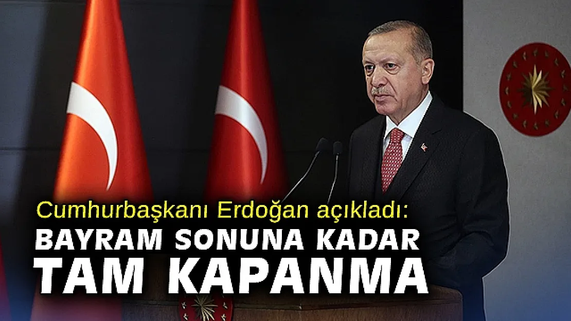 Cumhurbaşkanı tam kapanmanın tarihlerini açıkladı