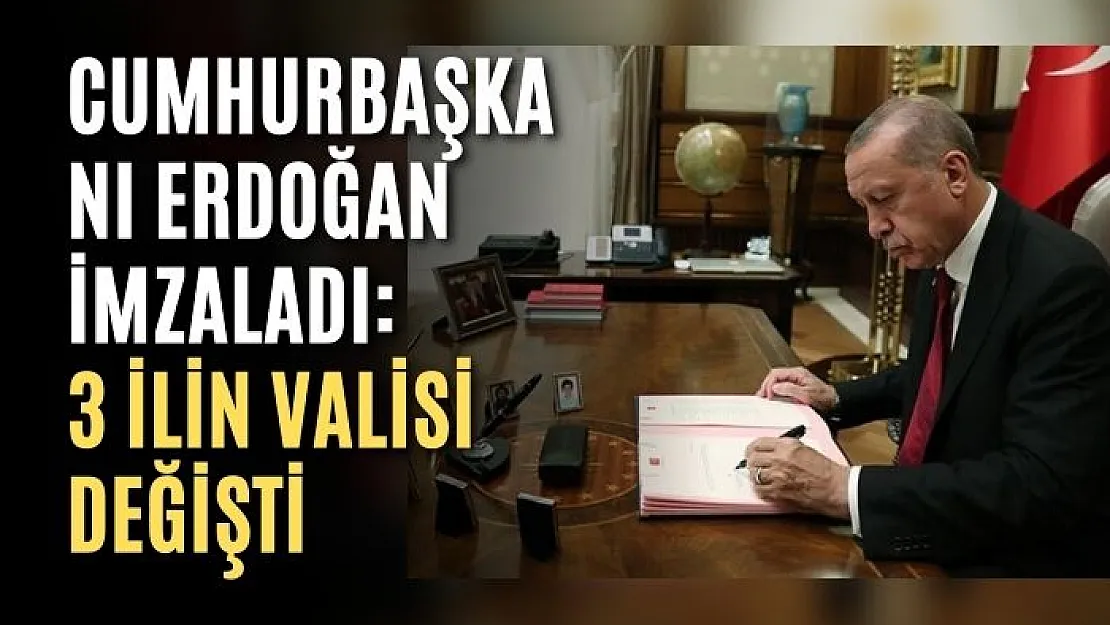 Cumhurbaşkanı Erdoğan imzaladı: 3 ilin valisi değişti