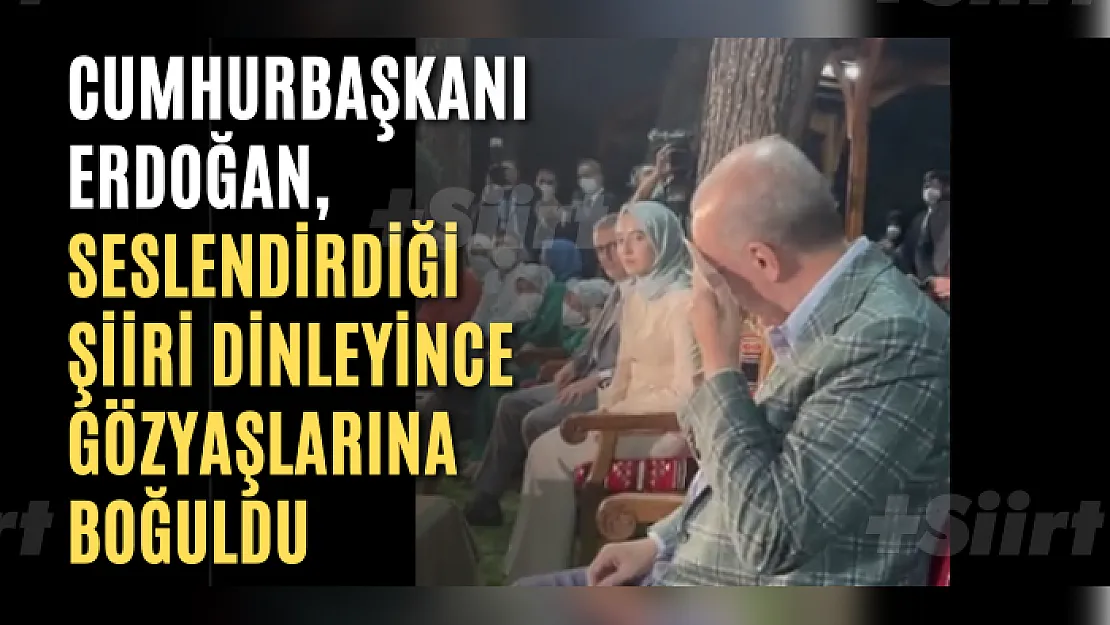 Cumhurbaşkanı Erdoğan, seslendirdiği şiiri dinleyince gözyaşlarına boğuldu