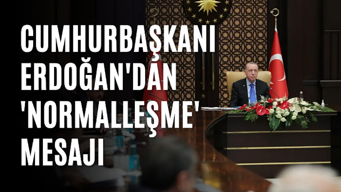 Cumhurbaşkanı Erdoğan'dan 'normalleşme' mesajı