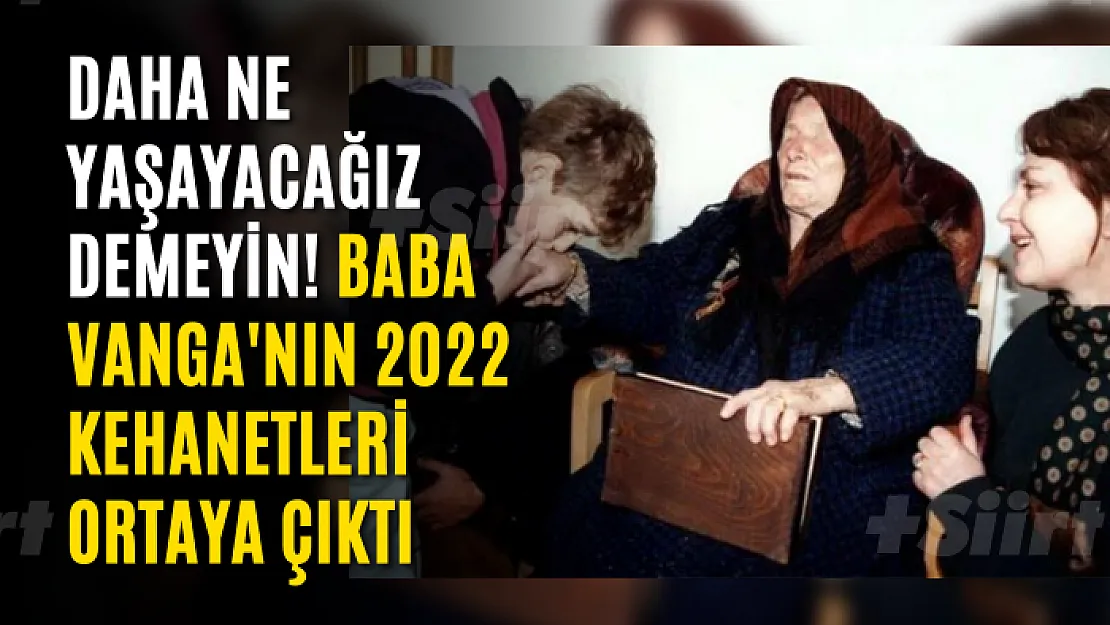 Daha ne yaşayacağız demeyin! Baba Vanga'nın 2022 kehanetleri ortaya çıktı