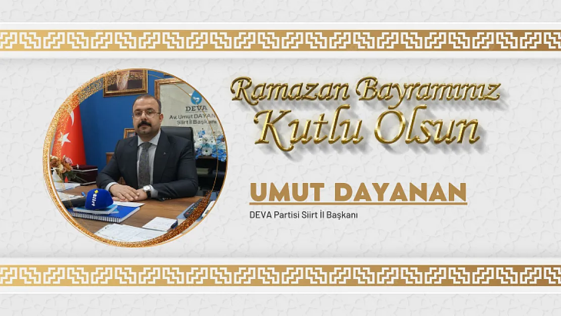 Deva Partisi Siirt İl Başkanı Umut Dayanan'ın Ramazan Bayramı mesajı