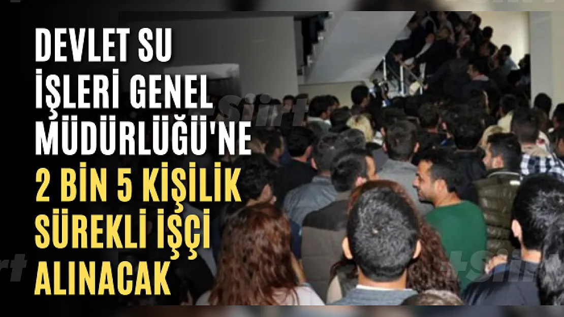 Devlet Su İşleri Genel Müdürlüğü'ne 2 bin 5 kişilik sürekli işçi alınacak