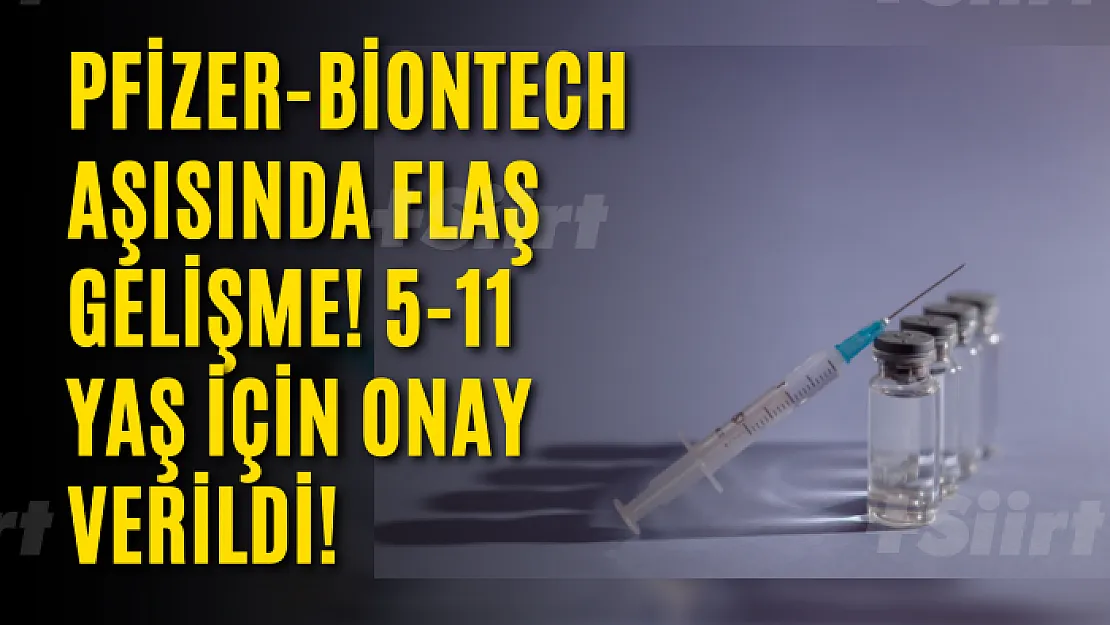 Pfizer-BioNTech aşısında flaş gelişme! 5-11 yaş için onay verildi!