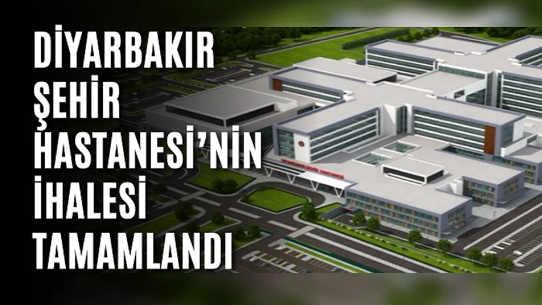 Diyarbakır Şehir Hastanesi'nin ihalesi tamamlandı