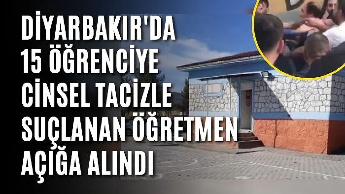 Diyarbakır'da 15 öğrenciye cinsel tacizle suçlanan öğretmen açığa alındı