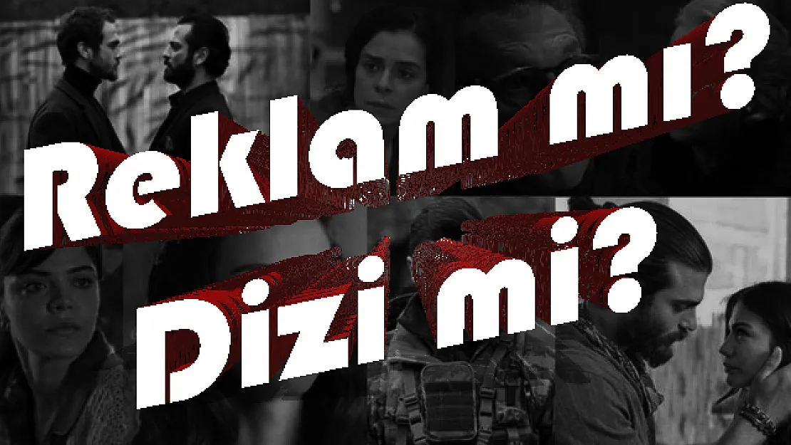 Reklam mı? Dizi mi?