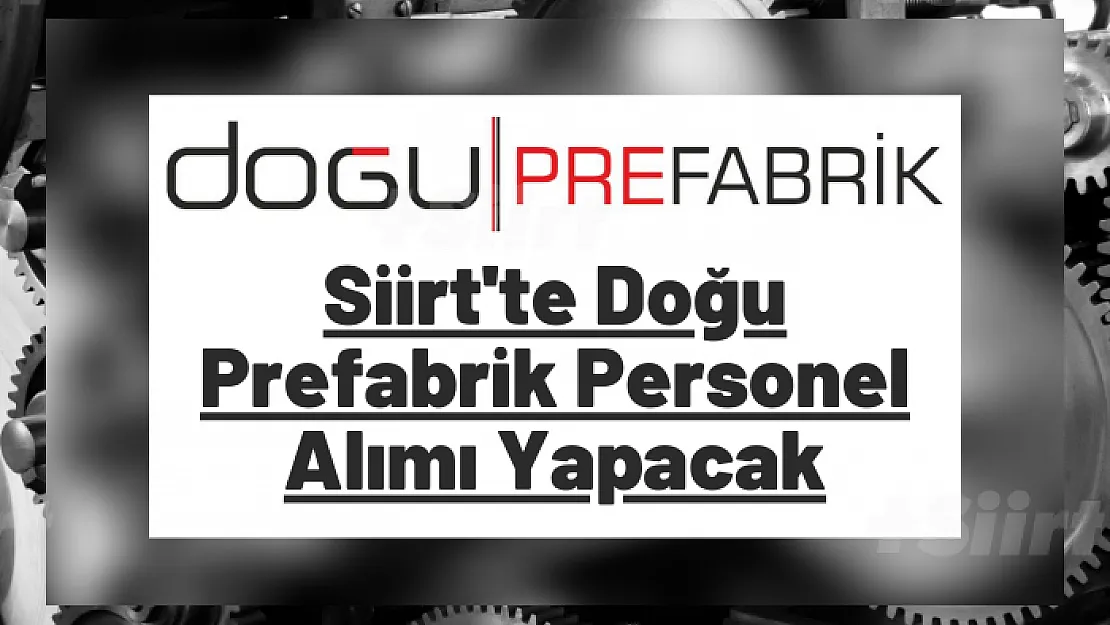 Siirt'te Doğu Prefabrik Personel Alımı Yapacak
