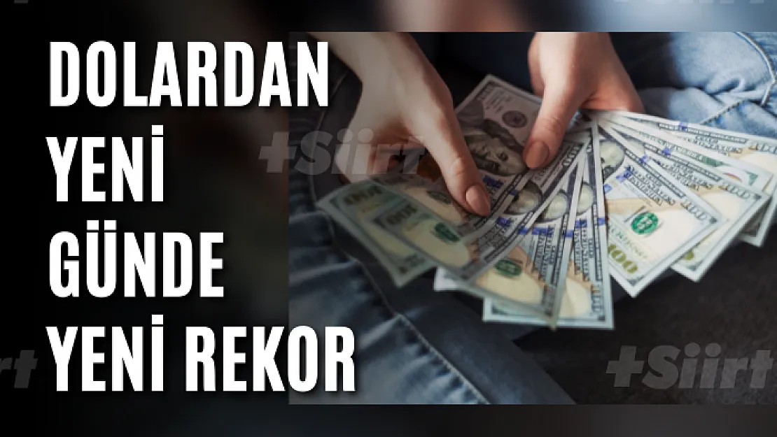 Dolardan yeni günde yeni rekor