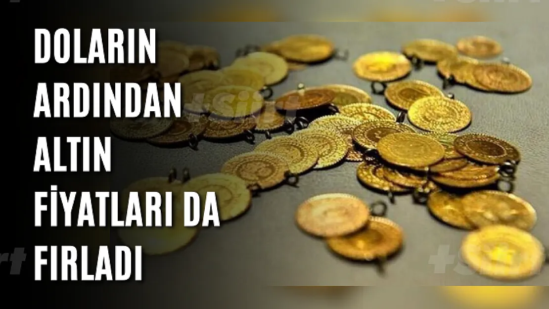 Doların ardından altın fiyatları da fırladı