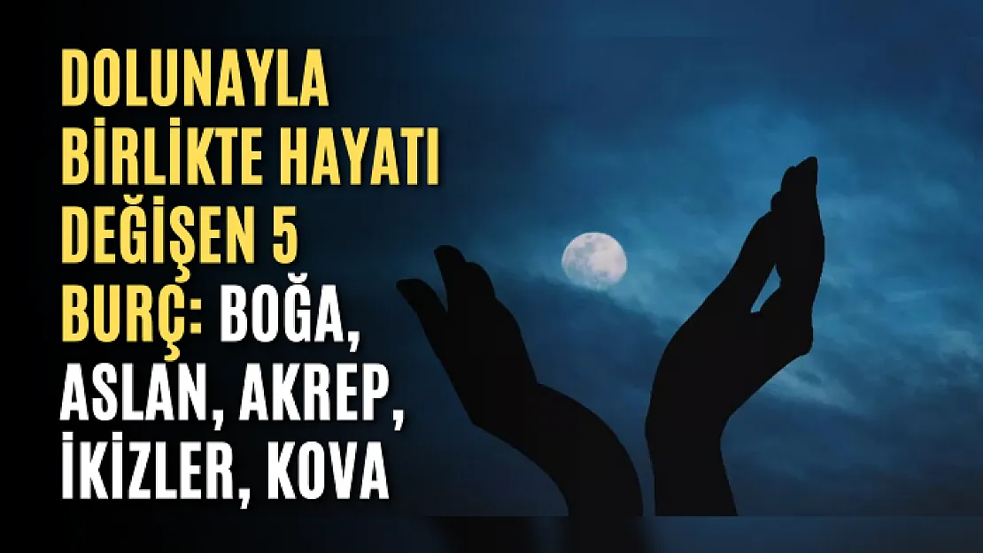 Dolunayla birlikte hayatı değişen 5 burç: Boğa, aslan, akrep, ikizler, kova