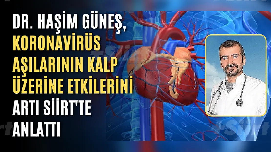 Dr. Haşim Güneş, Koronavirüs Aşılarının Kalp Üzerine Etkilerini Artı Siirt'te Anlattı