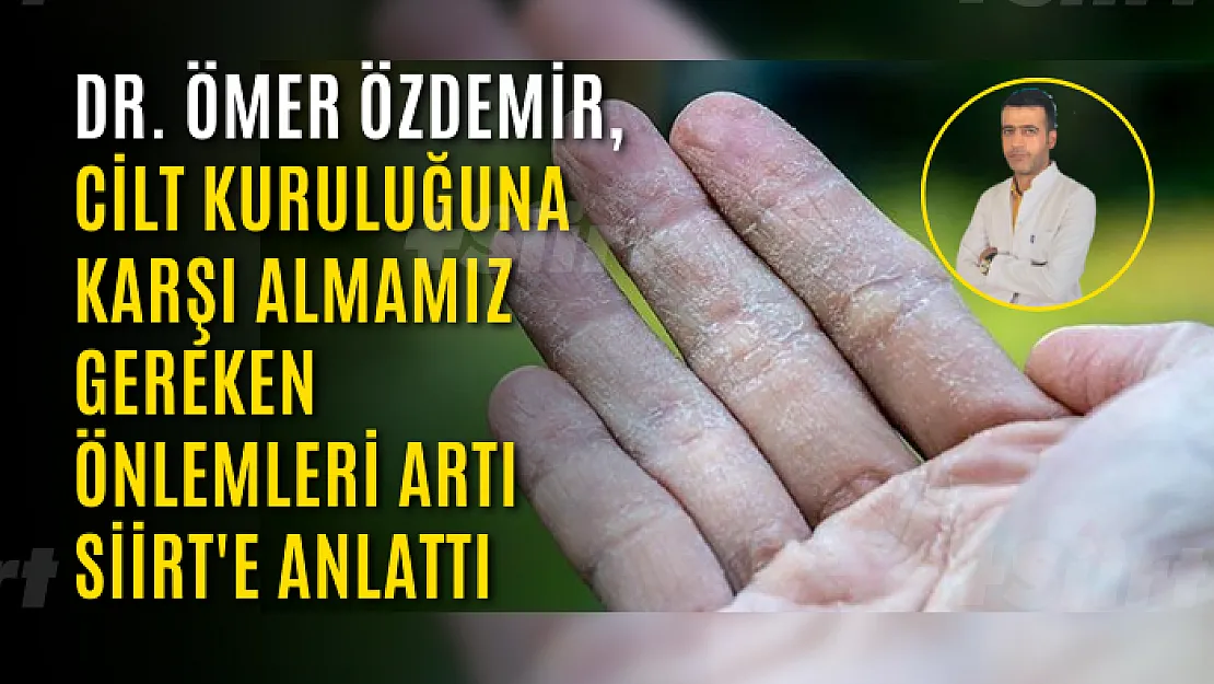 Dr. Ömer Özdemir, Cilt Kuruluğuna Karşı Almamız Gereken Önlemleri Artı Siirt'e Anlattı