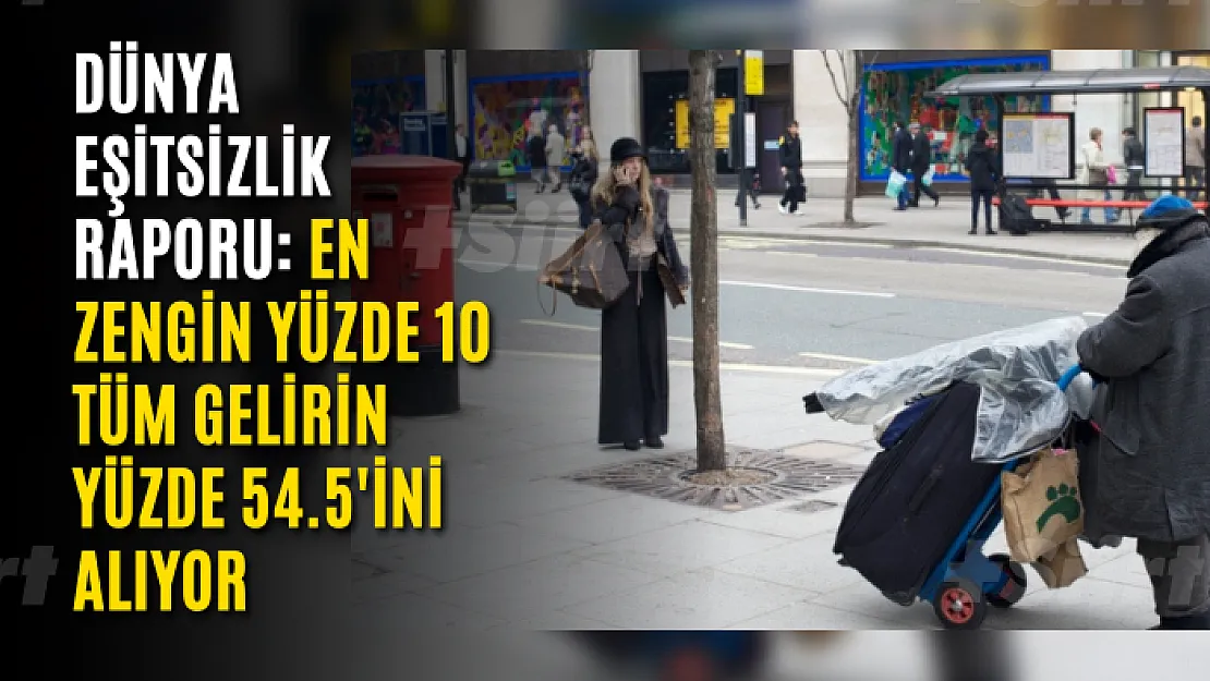 Dünya Eşitsizlik Raporu: En zengin yüzde 10 tüm gelirin yüzde 54.5'ini alıyor