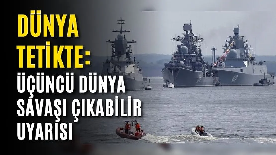 Dünya tetikte: Üçüncü Dünya Savaşı çıkabilir uyarısı