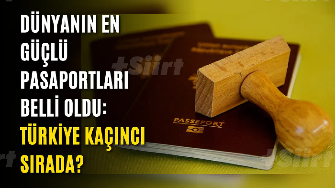 Dünyanın en güçlü pasaportları belli oldu: Türkiye kaçıncı sırada?