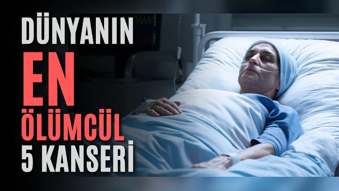 Dünyanın en ölümcül 5 kanseri