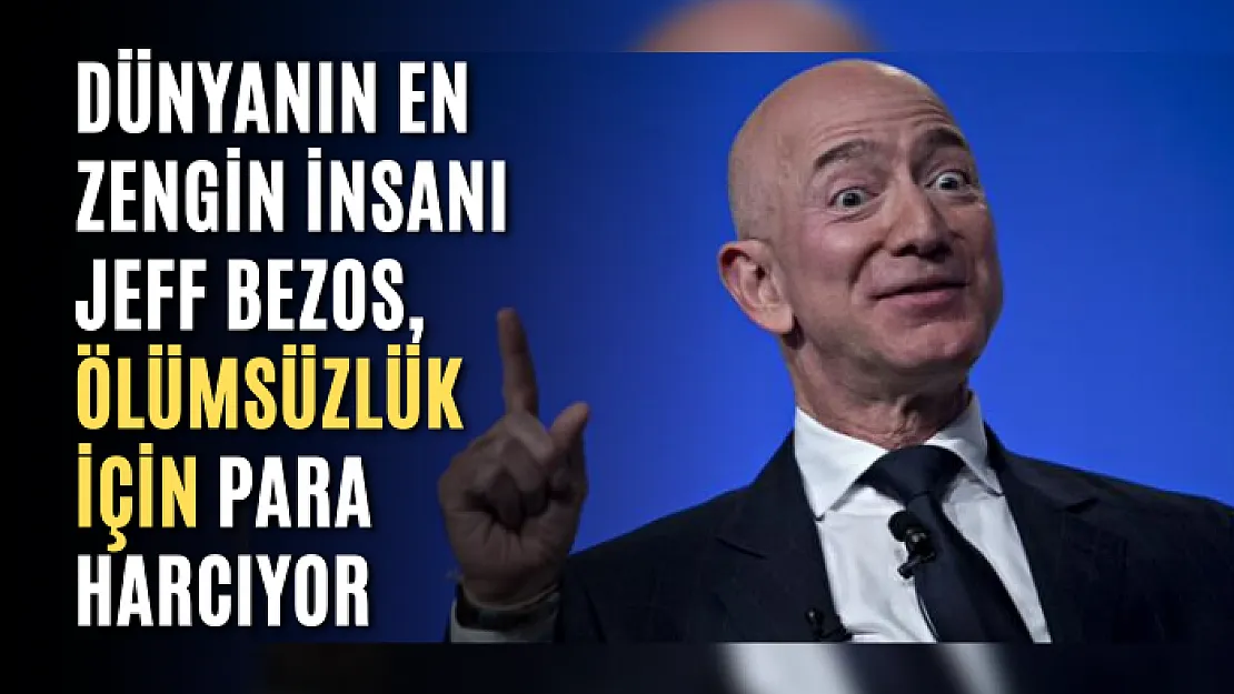 Dünyanın en zengin insanı Jeff Bezos, ölümsüzlük için para harcıyor