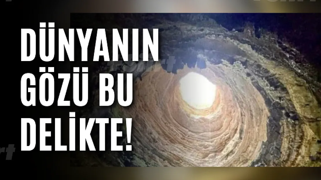 Dünyanın gözü bu delikte!