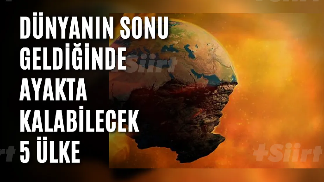 Dünyanın sonu geldiğinde ayakta kalabilecek 5 ülke