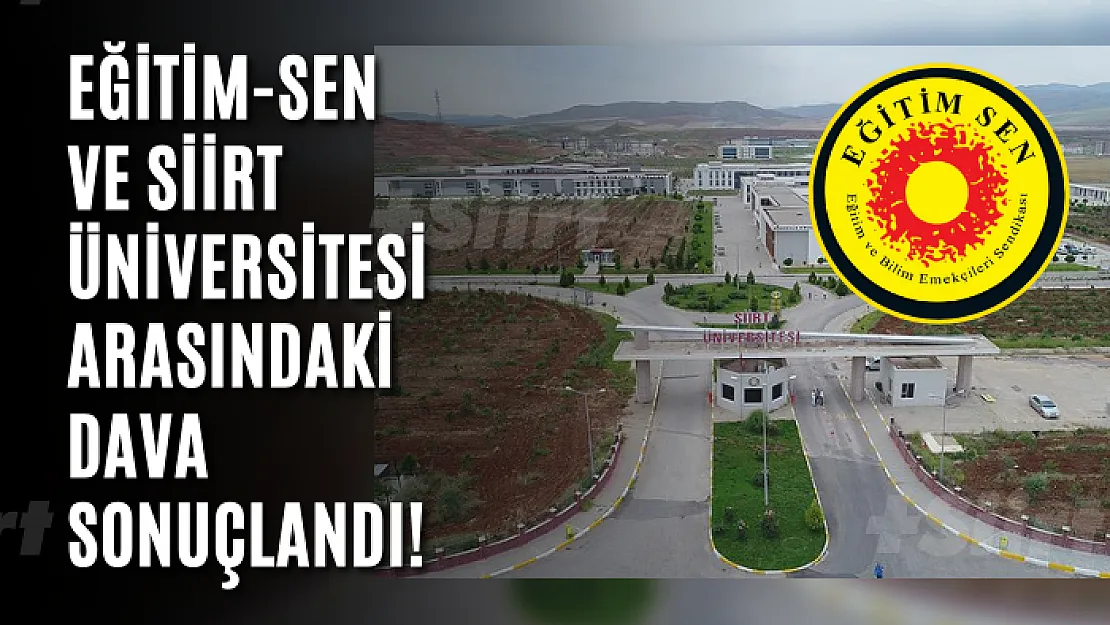 Eğitim-Sen ve Siirt Üniversitesi Arasındaki Dava Sonuçlandı! Mahkeme Yürütmenin Durdurulmasına Karar Verdi