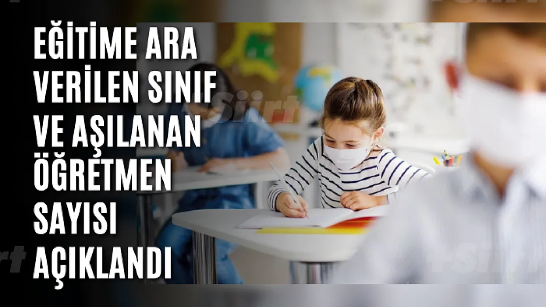 Eğitime ara verilen sınıf ve aşılanan öğretmen sayısı açıklandı