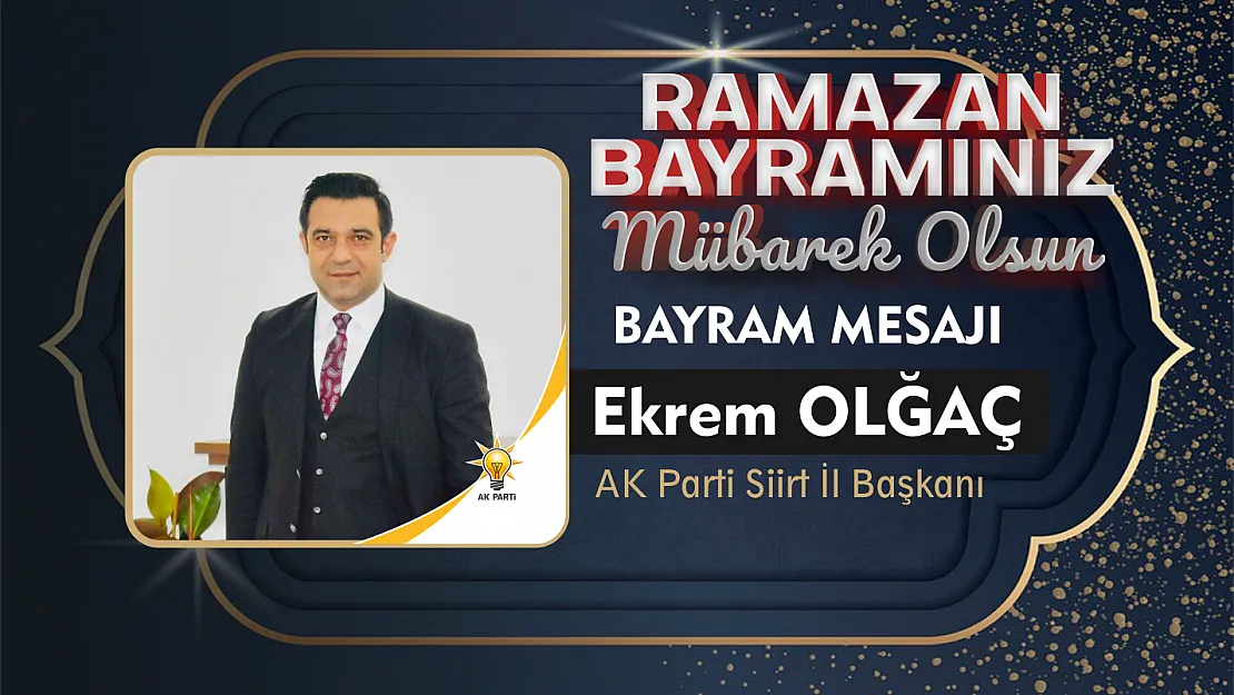 AK Parti İl Başkanı Av. Ekrem Olğaç Ramazan Bayramı Mesajı Yayınladı