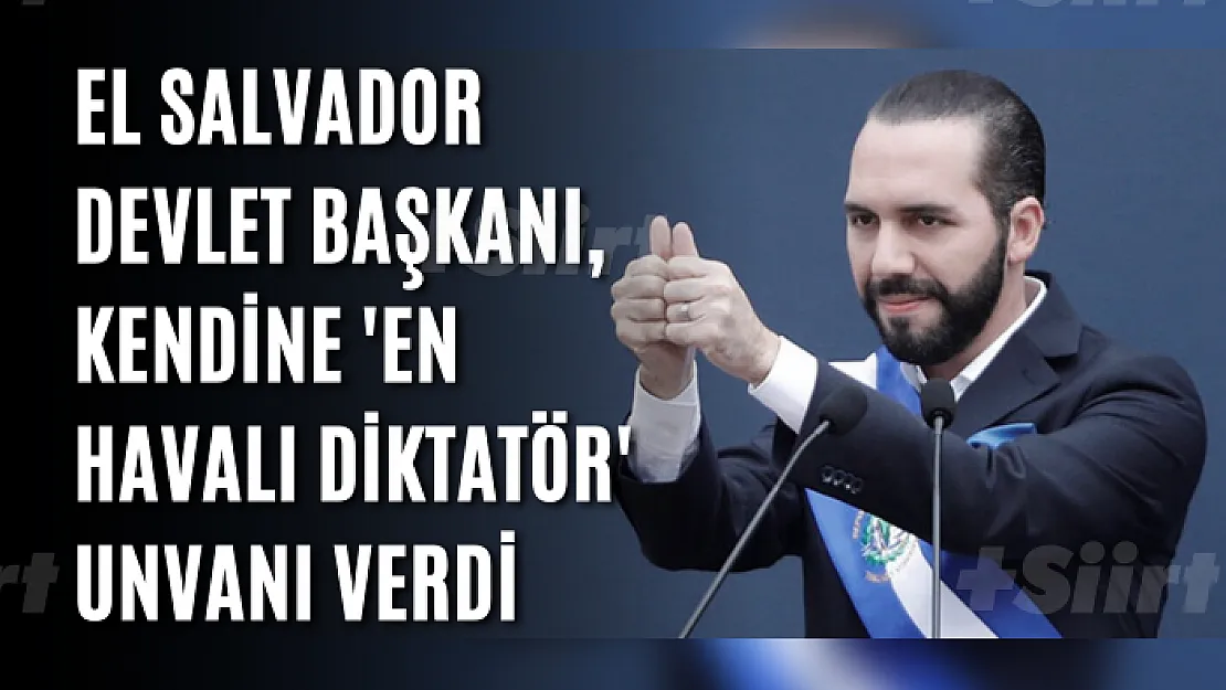 El Salvador Devlet Başkanı, kendine 'en havalı diktatör' unvanı verdi